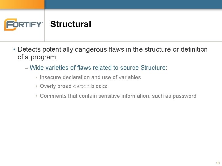 Structural • Detects potentially dangerous flaws in the structure or definition of a program