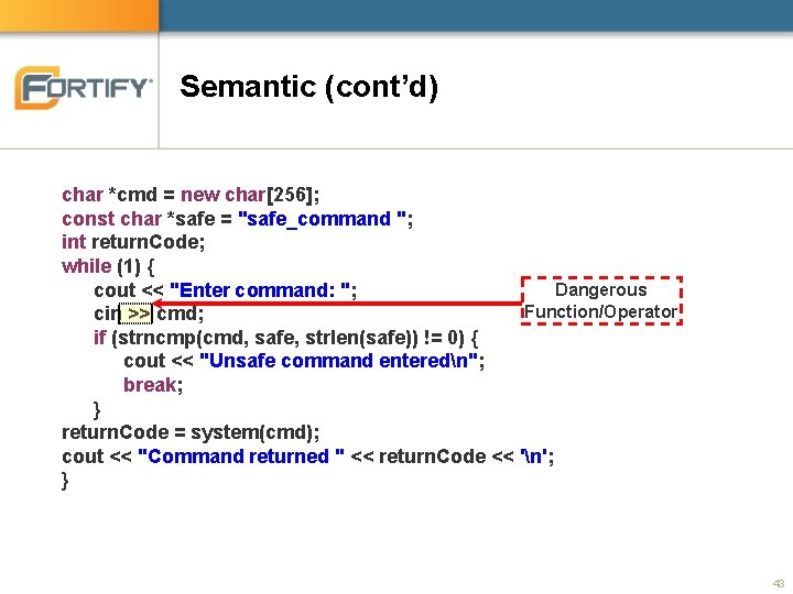 Semantic (cont’d) char *cmd = new char[256]; const char *safe = "safe_command "; int