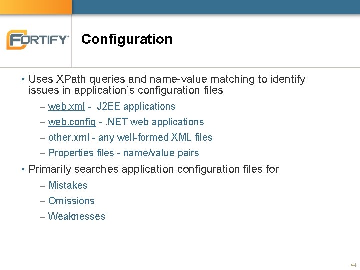 Configuration • Uses XPath queries and name-value matching to identify issues in application’s configuration Configuration • Uses XPath queries and name-value matching to identify issues in application’s configuration