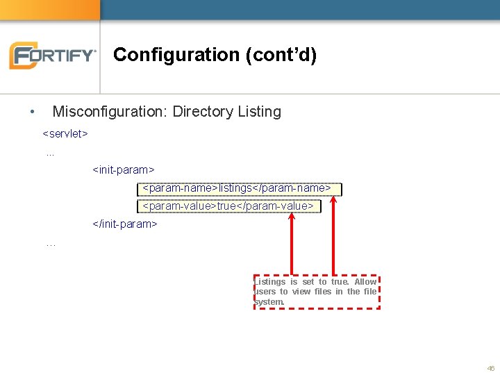 Configuration (cont’d) • Misconfiguration: Directory Listing <servlet>. . . <init-param> <param-name>listings</param-name> <param-value>true</param-value> </init-param> …