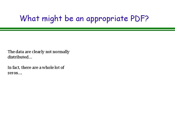 What might be an appropriate PDF? The data are clearly not normally distributed… In