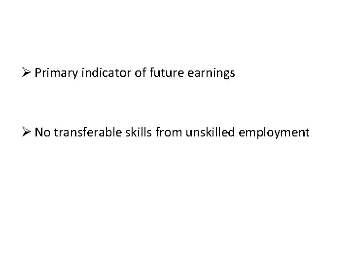 Ø Primary indicator of future earnings Ø No transferable skills from unskilled employment 