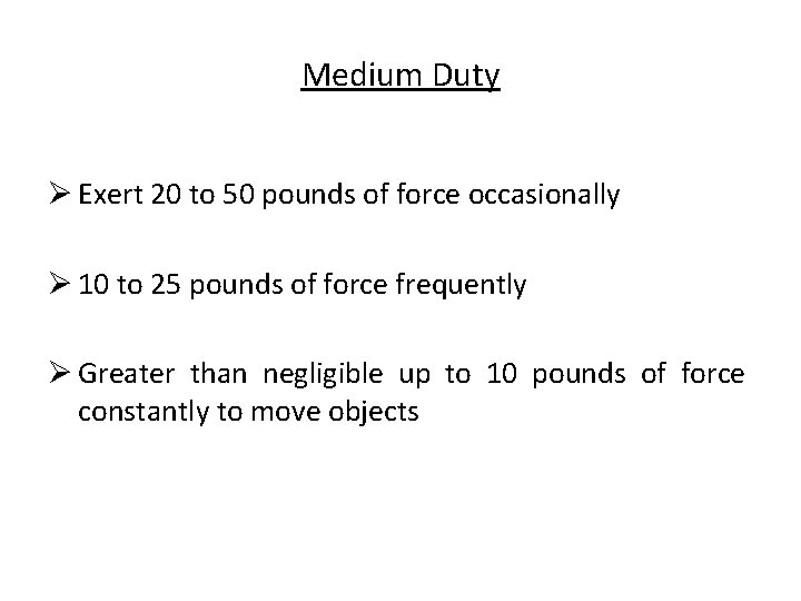 Medium Duty Ø Exert 20 to 50 pounds of force occasionally Ø 10 to