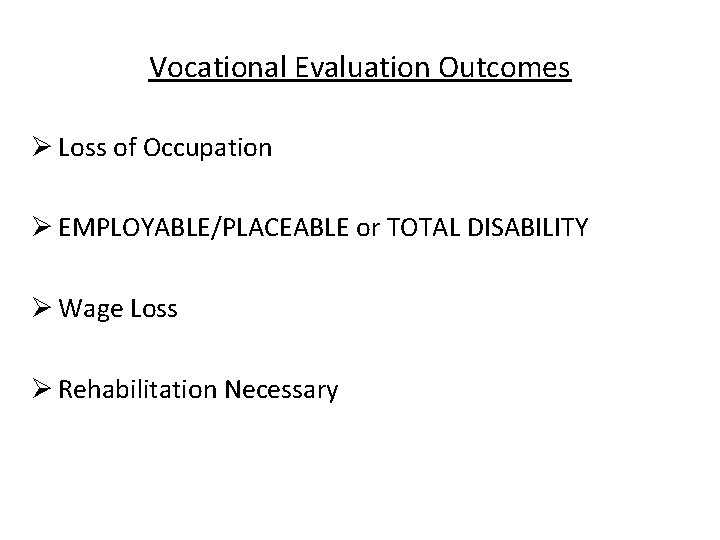 Vocational Evaluation Outcomes Ø Loss of Occupation Ø EMPLOYABLE/PLACEABLE or TOTAL DISABILITY Ø Wage