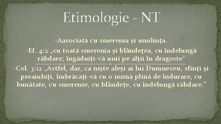 Etimologie - NT • Aasociată cu smerenia şi umilinţa. • Ef. 4: 2 „cu