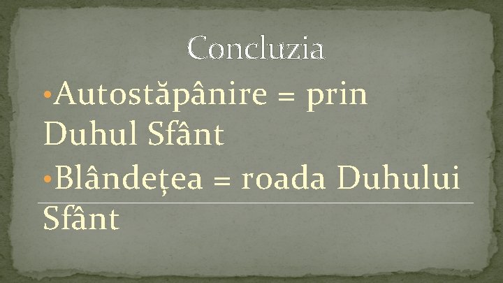 Concluzia • Autostăpânire = prin Duhul Sfânt • Blândețea = roada Duhului Sfânt 