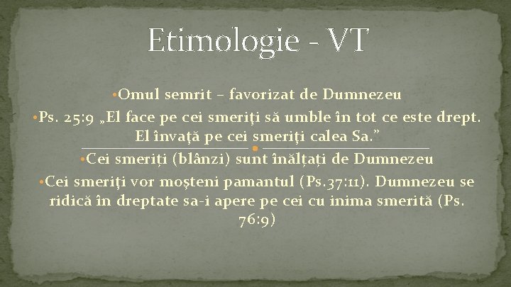 Etimologie - VT • Omul semrit – favorizat de Dumnezeu • Ps. 25: 9