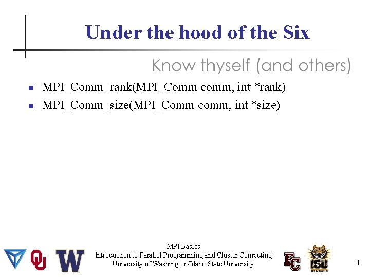 Under the hood of the Six MPI_Comm_rank(MPI_Comm comm, int *rank) MPI_Comm_size(MPI_Comm comm, int *size)