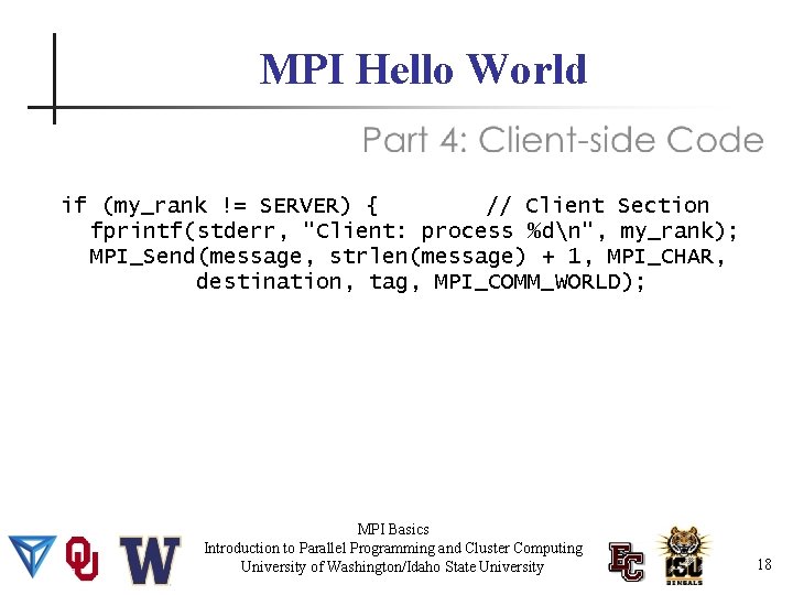 MPI Hello World if (my_rank != SERVER) { // Client Section fprintf(stderr, "Client: process
