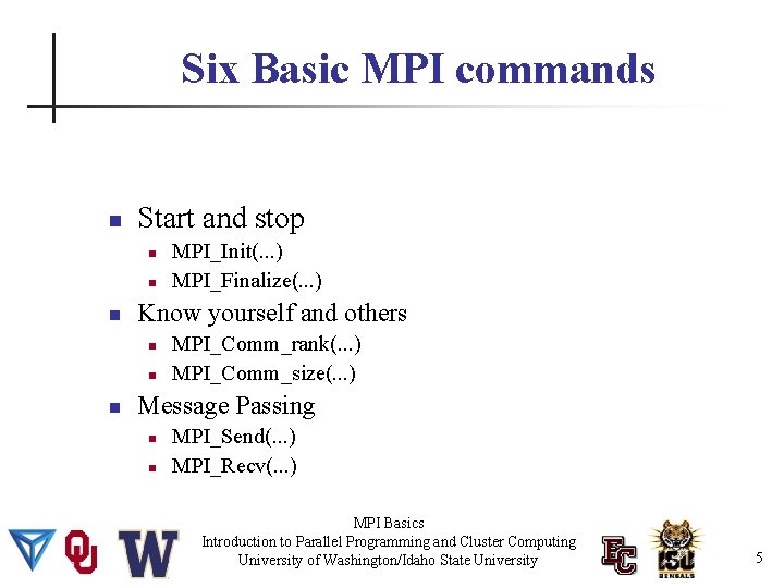 Six Basic MPI commands Start and stop Know yourself and others MPI_Init(. . .