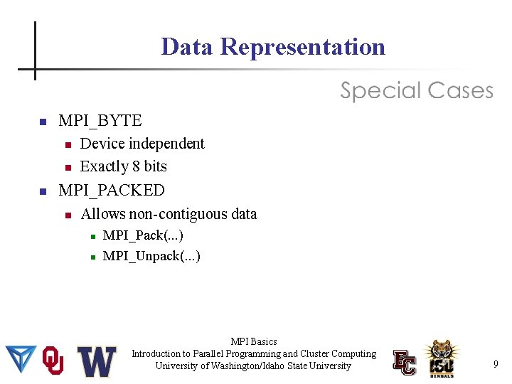 Data Representation MPI_BYTE Device independent Exactly 8 bits MPI_PACKED Allows non-contiguous data MPI_Pack(. .