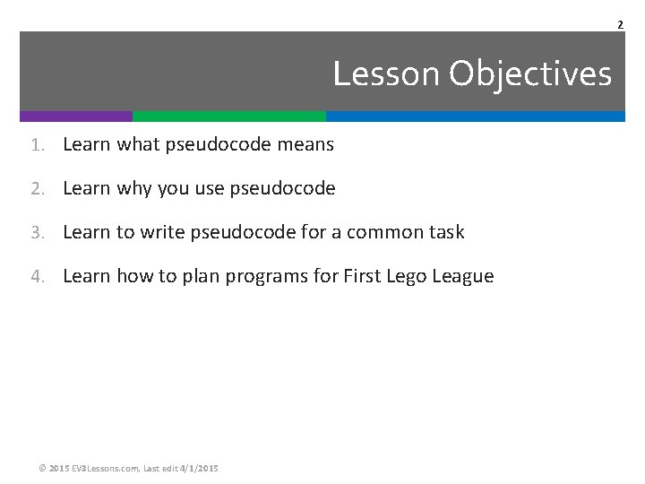 2 Lesson Objectives 1. Learn what pseudocode means 2. Learn why you use pseudocode 2 Lesson Objectives 1. Learn what pseudocode means 2. Learn why you use pseudocode