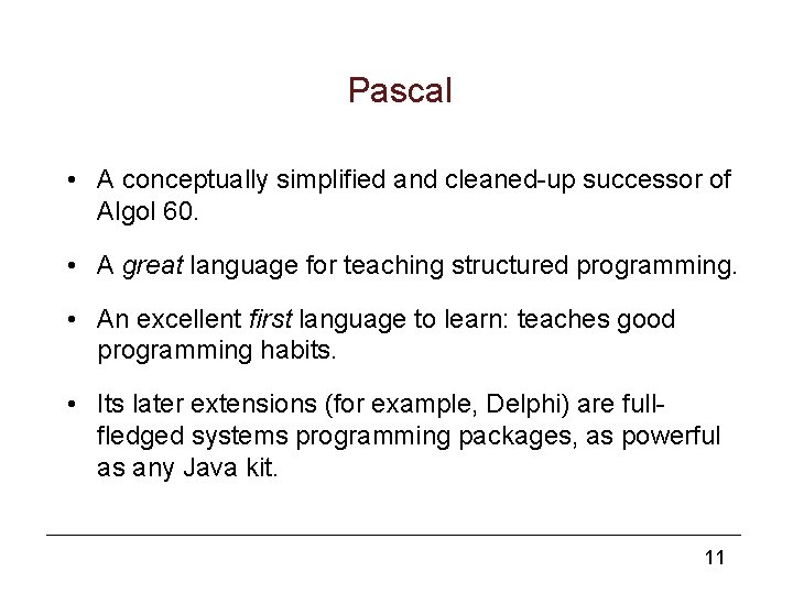 Pascal • A conceptually simplified and cleaned-up successor of Algol 60. • A great