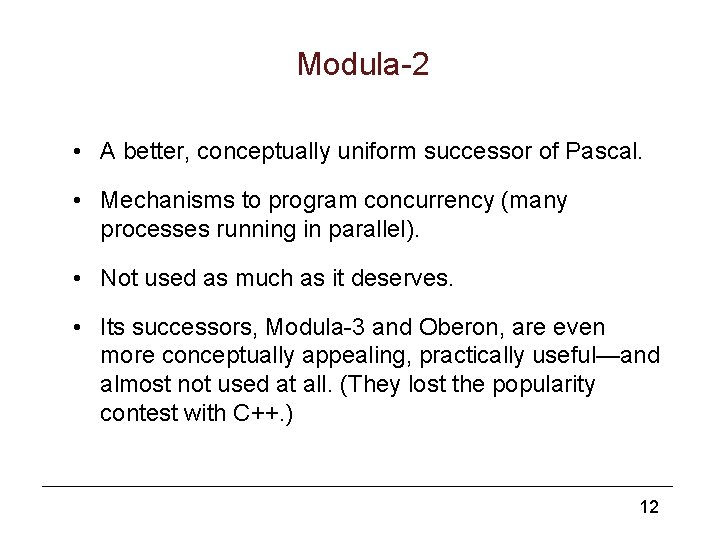 Modula-2 • A better, conceptually uniform successor of Pascal. • Mechanisms to program concurrency