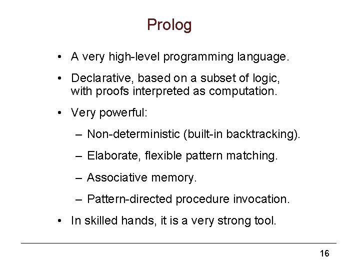 Prolog • A very high-level programming language. • Declarative, based on a subset of