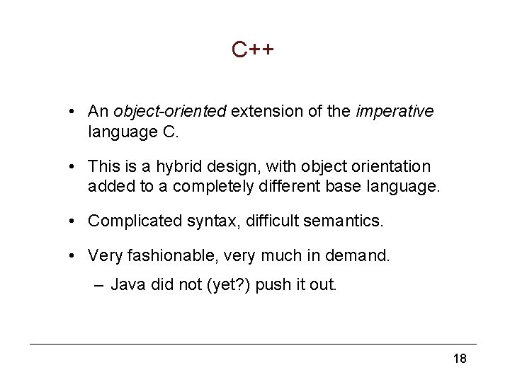 C++ • An object-oriented extension of the imperative language C. • This is a