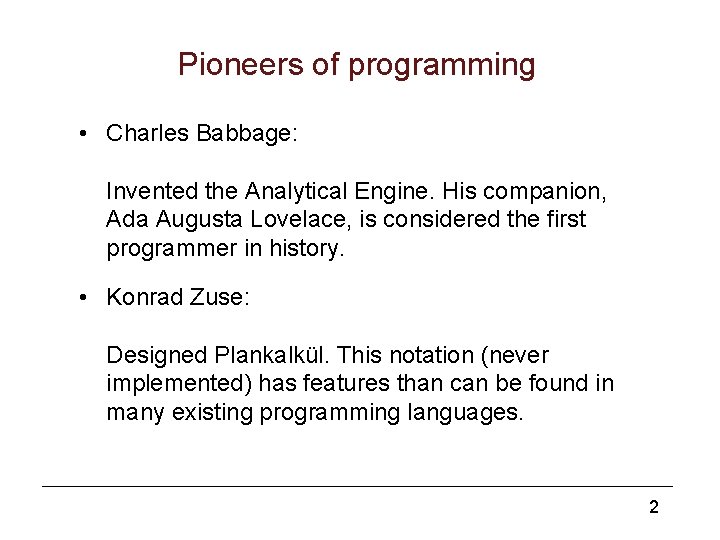 Pioneers of programming • Charles Babbage: Invented the Analytical Engine. His companion, Ada Augusta