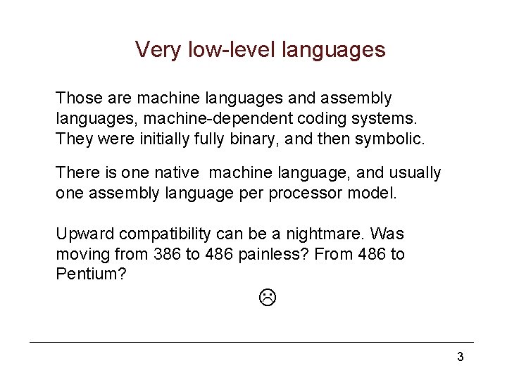 Very low-level languages Those are machine languages and assembly languages, machine-dependent coding systems. They