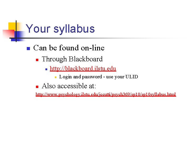 Your syllabus n Can be found on-line n Through Blackboard n http: //blackboard. ilstu.