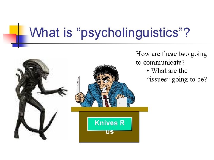 What is “psycholinguistics”? How are these two going to communicate? • What are the