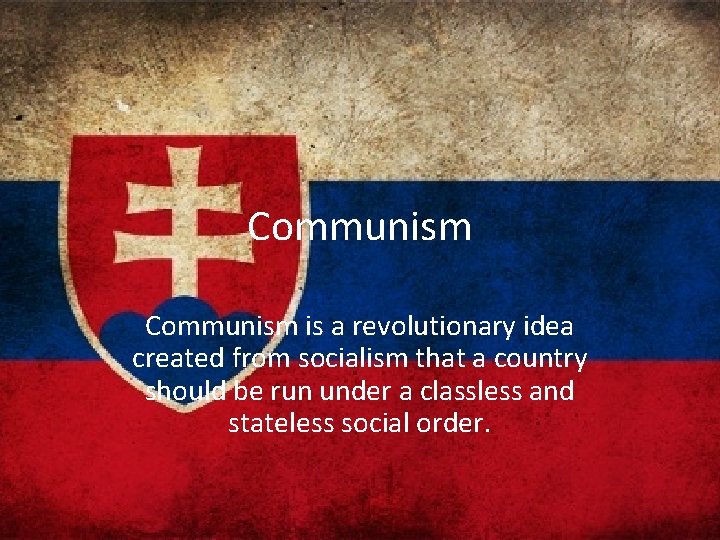 Communism is a revolutionary idea created from socialism that a country should be run