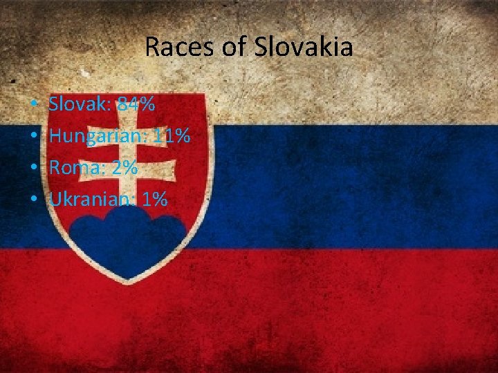 Races of Slovakia • • Slovak: 84% Hungarian: 11% Roma: 2% Ukranian: 1% 