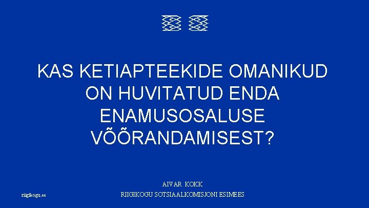 KAS KETIAPTEEKIDE OMANIKUD ON HUVITATUD ENDA ENAMUSOSALUSE VÕÕRANDAMISEST? AIVAR KOKK riigikogu. ee RIIGIKOGU SOTSIAALKOMISJONI