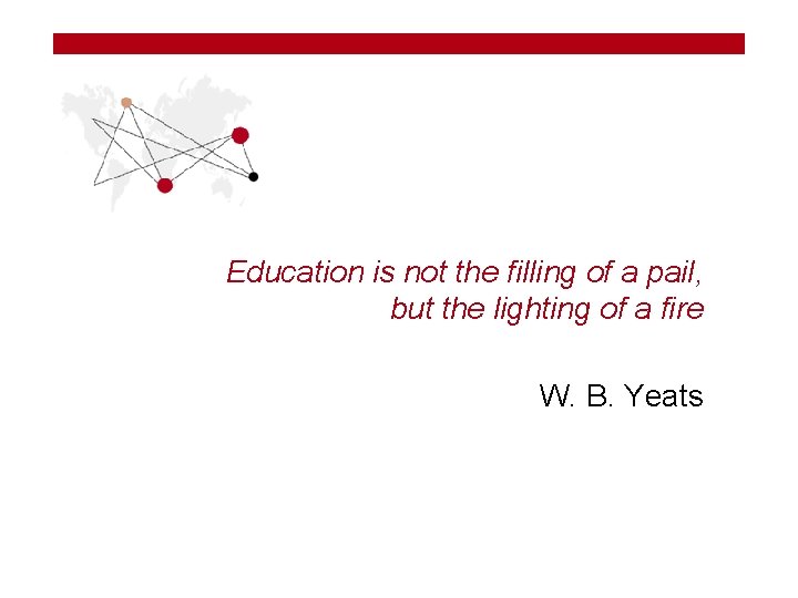Education is not the filling of a pail, but the lighting of a fire