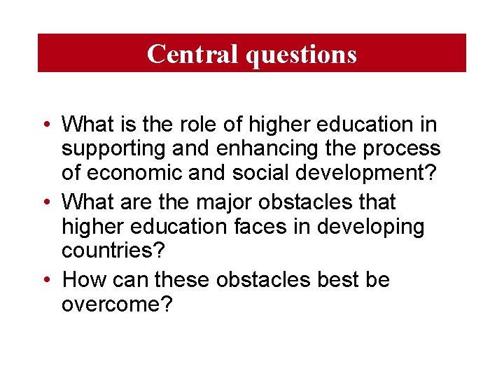 Central questions • What is the role of higher education in supporting and enhancing