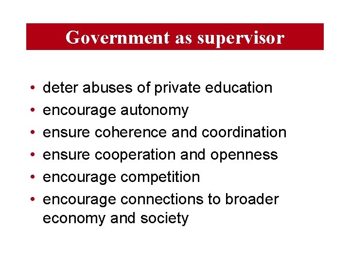 Government as supervisor • • • deter abuses of private education encourage autonomy ensure