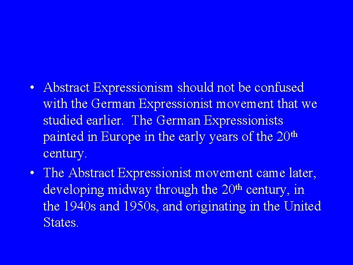  • Abstract Expressionism should not be confused with the German Expressionist movement that