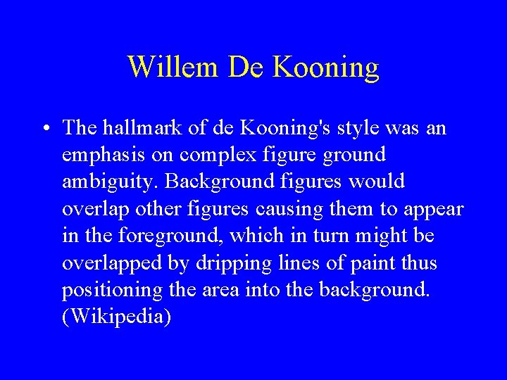 Willem De Kooning • The hallmark of de Kooning's style was an emphasis on