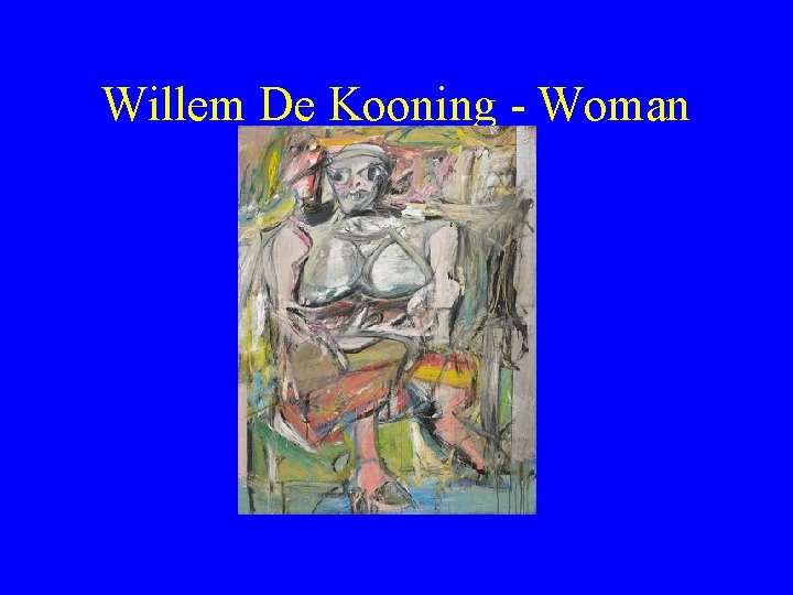 Willem De Kooning - Woman 