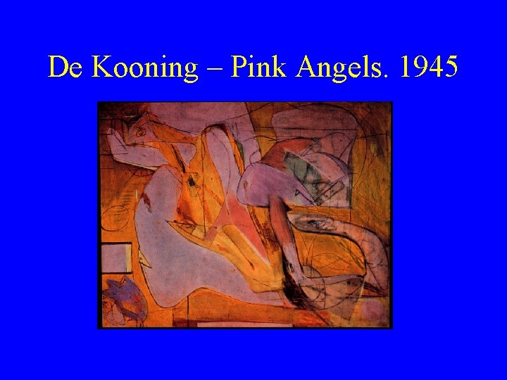 De Kooning – Pink Angels. 1945 