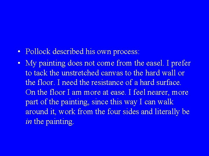  • Pollock described his own process: • My painting does not come from