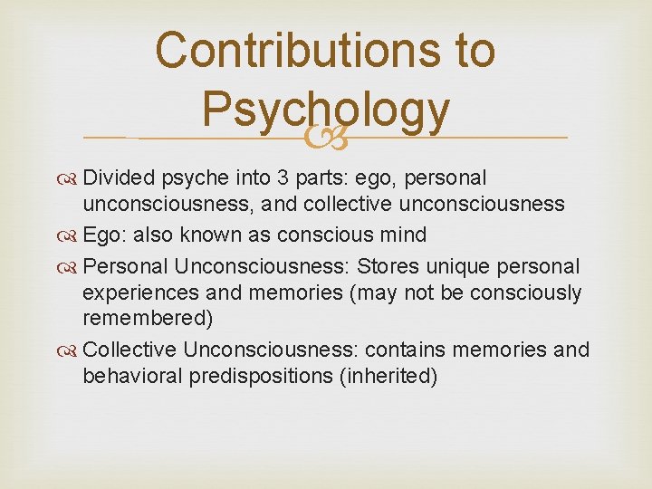 Contributions to Psychology Divided psyche into 3 parts: ego, personal unconsciousness, and collective unconsciousness