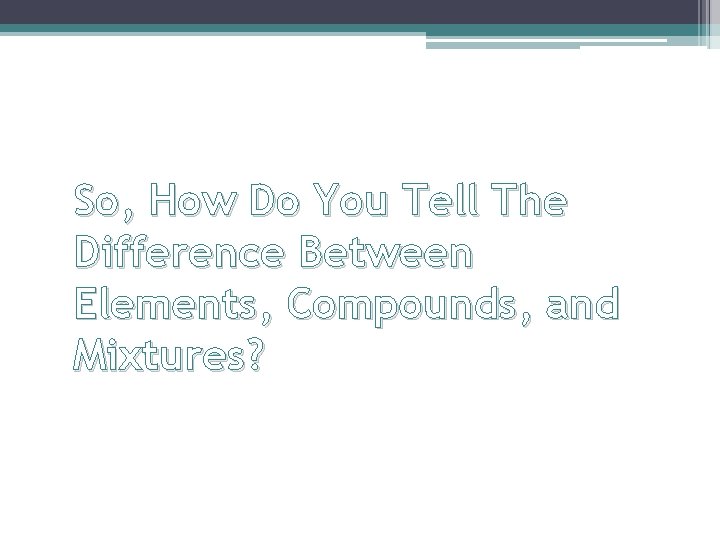 So, How Do You Tell The Difference Between Elements, Compounds, and Mixtures? 