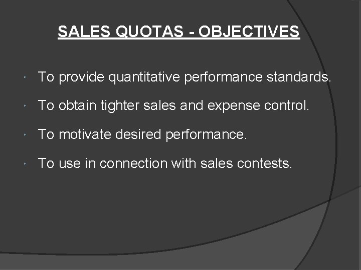 SALES QUOTAS - OBJECTIVES To provide quantitative performance standards. To obtain tighter sales and