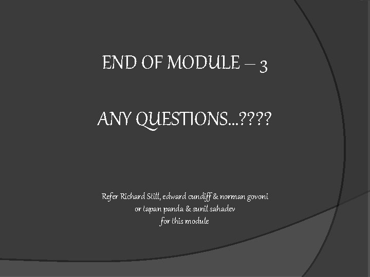 END OF MODULE – 3 ANY QUESTIONS…? ? Refer Richard Still, edward cundiff &