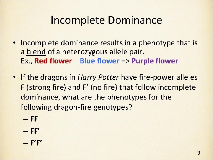 Incomplete Dominance • Incomplete dominance results in a phenotype that is a blend of