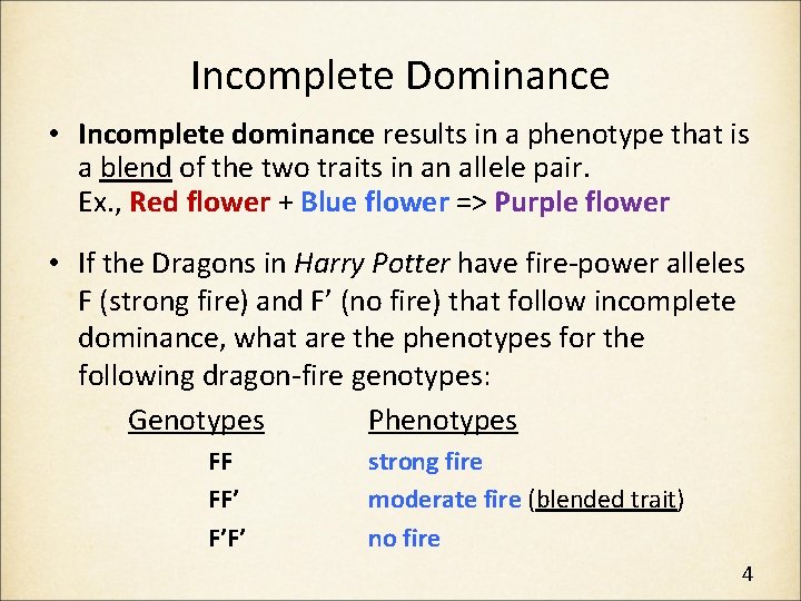 Incomplete Dominance • Incomplete dominance results in a phenotype that is a blend of