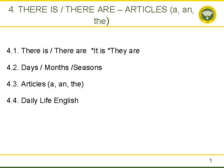 4. THERE IS / THERE ARE – ARTICLES (a, an, the) 4. 1. There