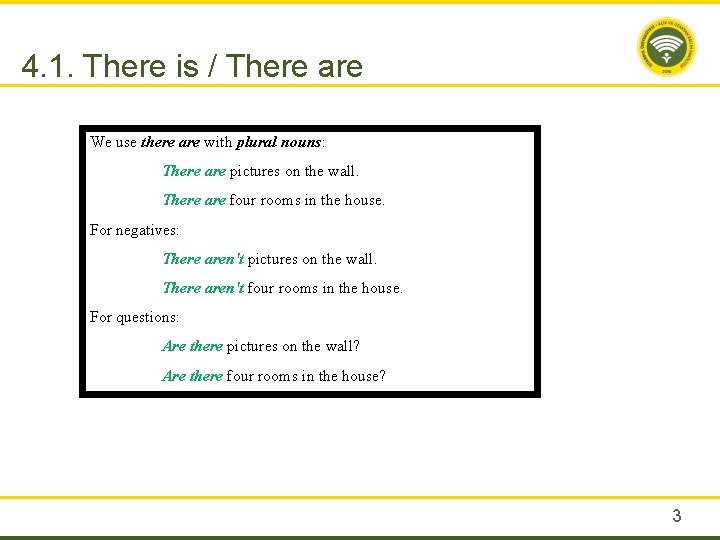 4. 1. There is / There are We use there are with plural nouns: