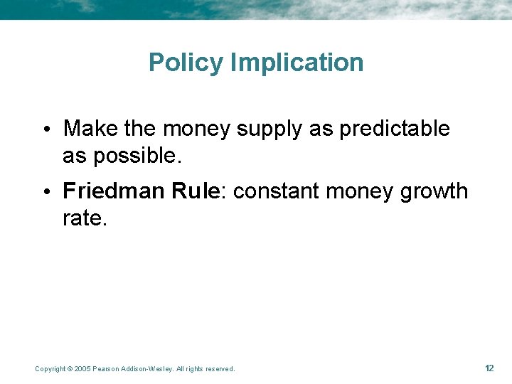 Policy Implication • Make the money supply as predictable as possible. • Friedman Rule: