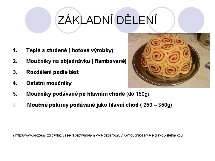 ZÁKLADNÍ DĚLENÍ 1. Teplé a studené ( hotové výrobky) 2. Moučníky na objednávku (