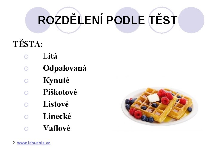 ROZDĚLENÍ PODLE TĚSTA: ¡ Litá ¡ Odpalovaná ¡ Kynuté ¡ Piškotové ¡ Listové ¡