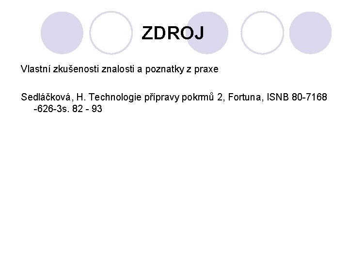 ZDROJ Vlastní zkušenosti znalosti a poznatky z praxe Sedláčková, H. Technologie přípravy pokrmů 2,
