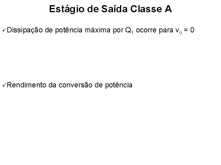 Estágio de Saída Classe A Dissipação de potência máxima por Q 1 ocorre para