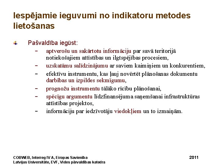 Iespējamie ieguvumi no indikatoru metodes lietošanas Pašvaldība iegūst: – aptverošu un sakārtotu informāciju par