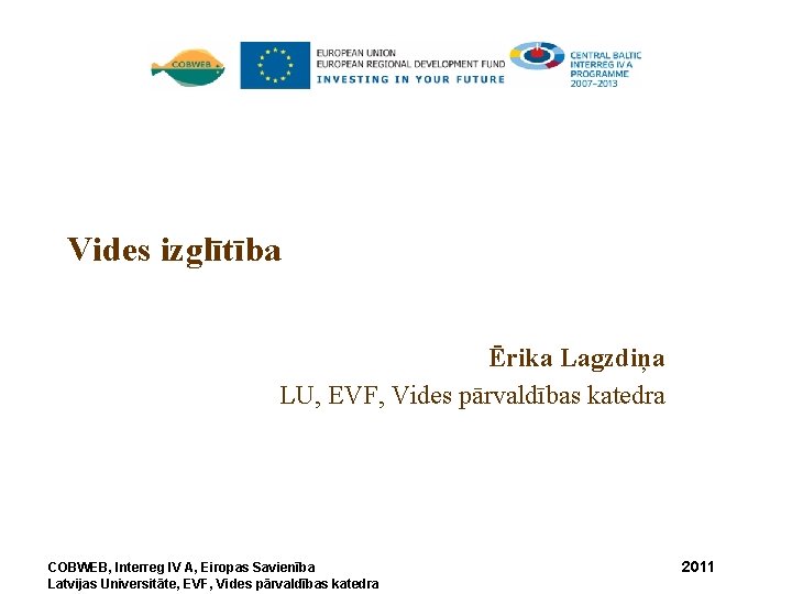 Vides izglītība Ērika Lagzdiņa LU, EVF, Vides pārvaldības katedra COBWEB, Interreg IV A, Eiropas